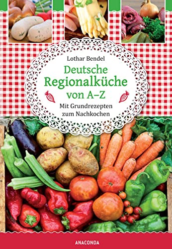 Deutsche Regionalküche von A-Z: Mit Grundrezepten zum Nachkochen